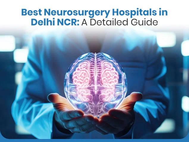 Best Neurosurgery Hospitals in Delhi NCR: A Detailed Guide